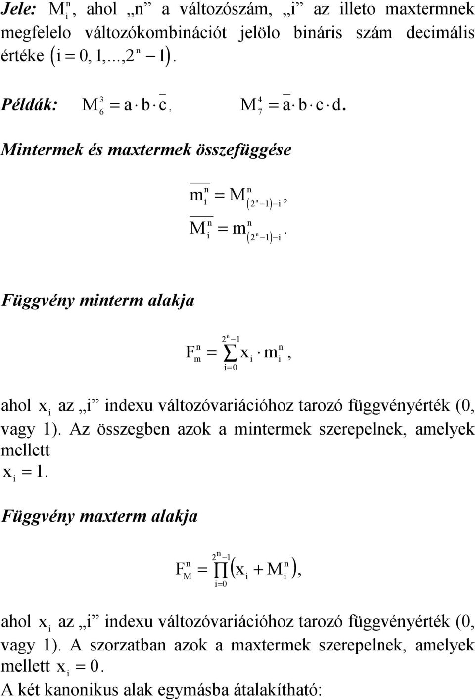 2 i n ( ) Függvény minerm alakja n F = m m n 2 i= ahol i az i indeu válozóvariációhoz arozó függvényérék (, vagy ).