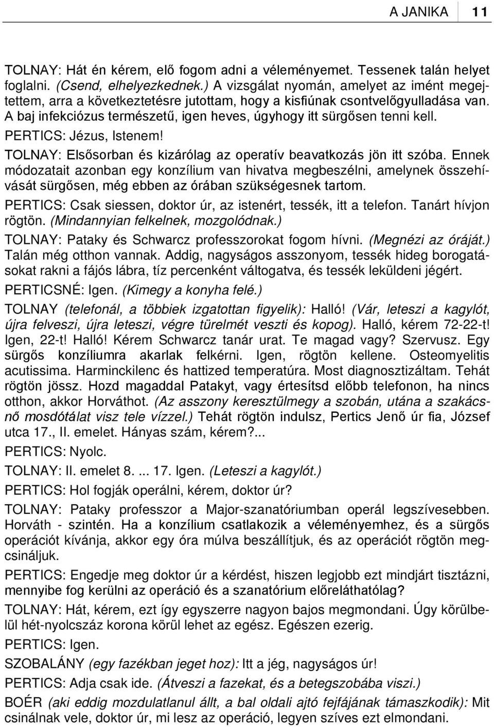 A baj infekciózus természetű, igen heves, úgyhogy itt sürgősen tenni kell. PERTICS: Jézus, Istenem! TOLNAY: Elsősorban és kizárólag az operatív beavatkozás jön itt szóba.