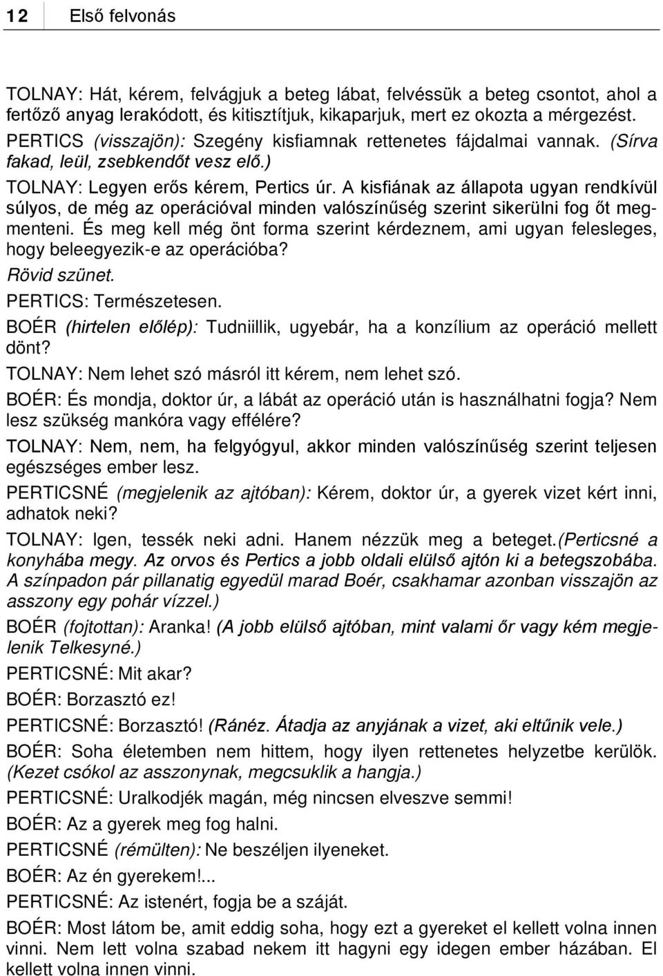 A kisfiának az állapota ugyan rendkívül súlyos, de még az operációval minden valószínűség szerint sikerülni fog őt megmenteni.