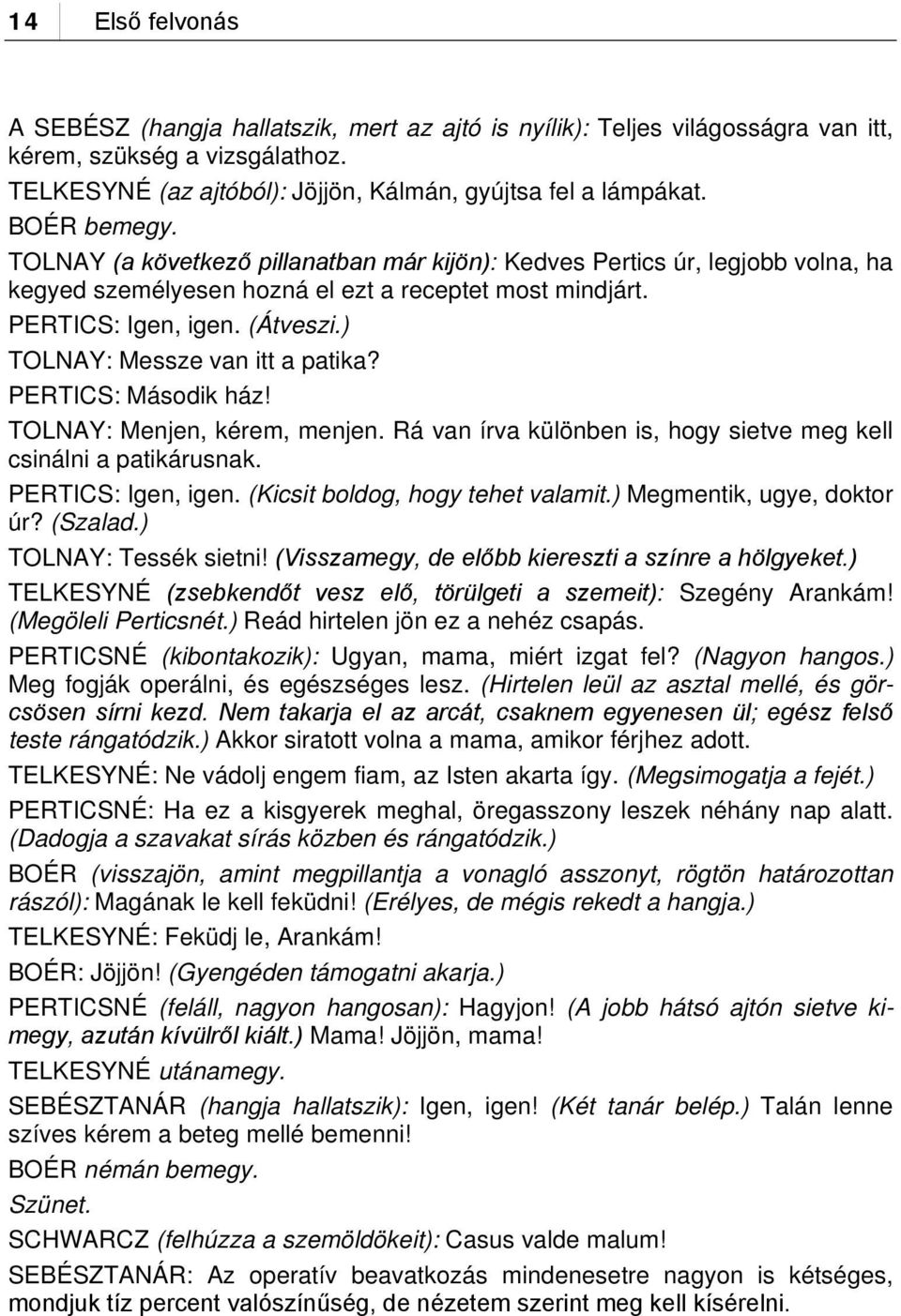 ) TOLNAY: Messze van itt a patika? PERTICS: Második ház! TOLNAY: Menjen, kérem, menjen. Rá van írva különben is, hogy sietve meg kell csinálni a patikárusnak. PERTICS: Igen, igen.