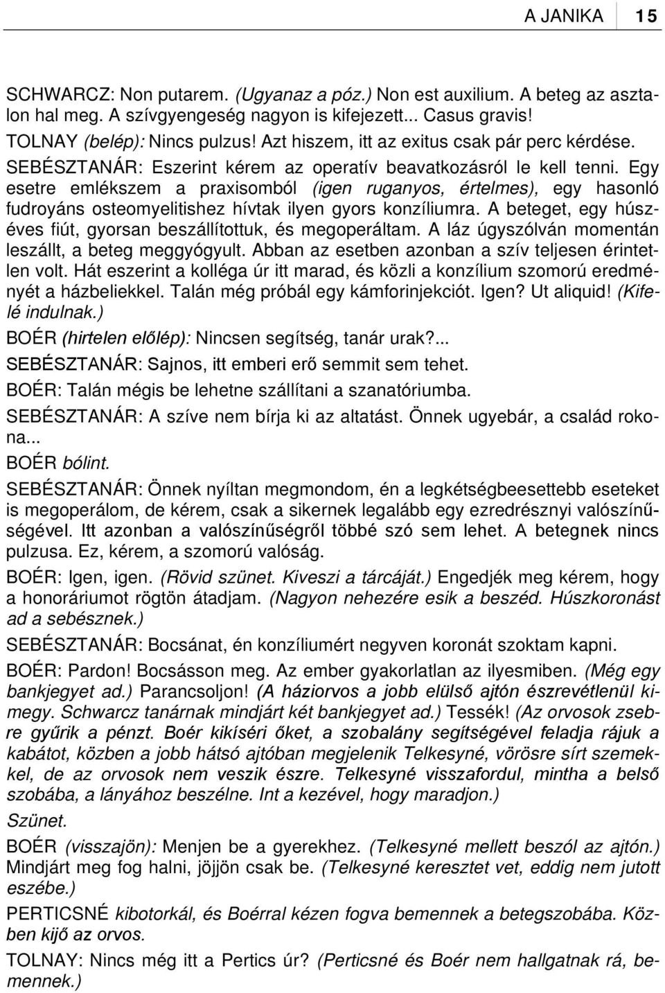 Egy esetre emlékszem a praxisomból (igen ruganyos, értelmes), egy hasonló fudroyáns osteomyelitishez hívtak ilyen gyors konzíliumra.