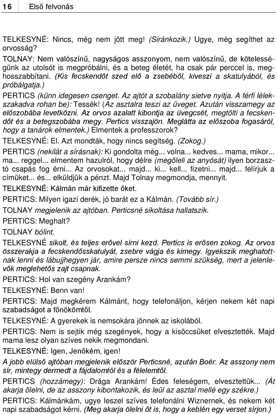 (Kis fecskendőt szed elő a zsebéből, kiveszi a skatulyából, és próbálgatja.) PERTICS (künn idegesen csenget. Az ajtót a szobalány sietve nyitja. A férfi lélekszakadva rohan be): Tessék!