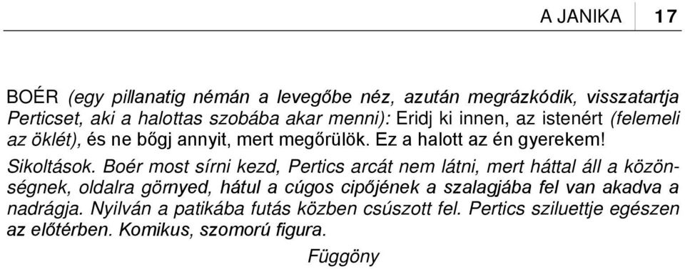 Boér most sírni kezd, Pertics arcát nem látni, mert háttal áll a közönségnek, oldalra görnyed, hátul a cúgos cipőjének a szalagjába