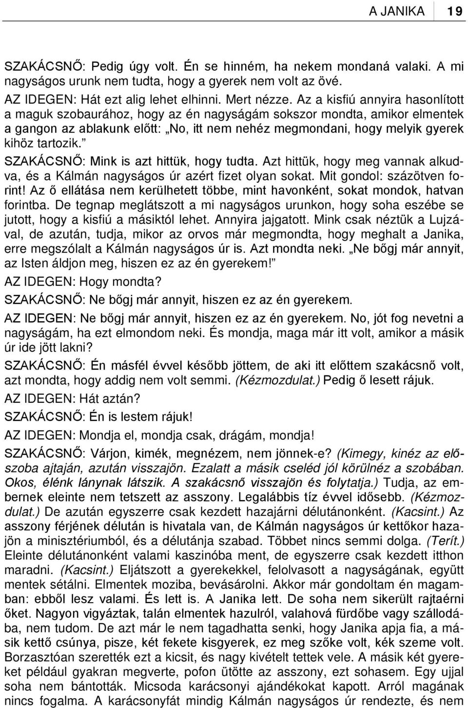 SZAKÁCSNŐ: Mink is azt hittük, hogy tudta. Azt hittük, hogy meg vannak alkudva, és a Kálmán nagyságos úr azért fizet olyan sokat. Mit gondol: százötven forint!