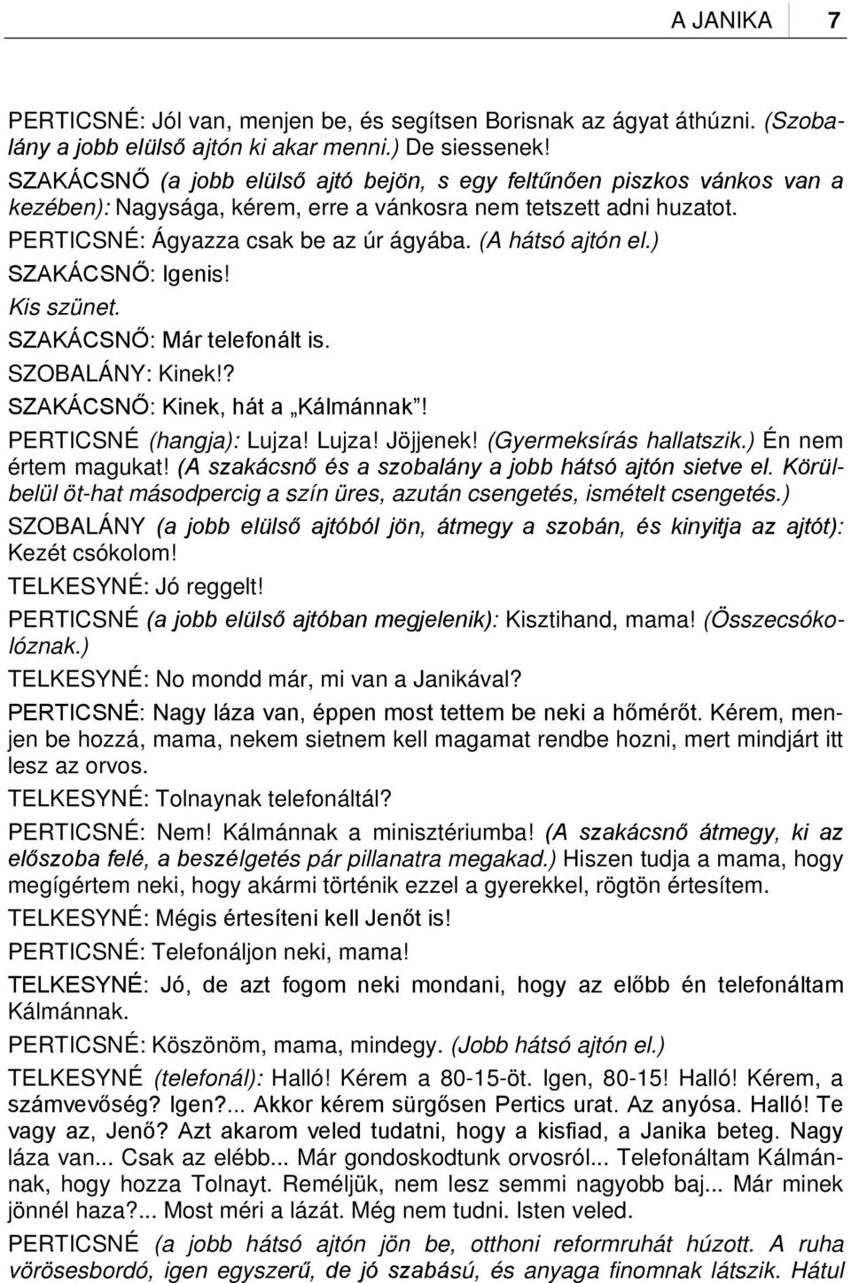 (A hátsó ajtón el.) SZAKÁCSNŐ: Igenis! Kis szünet. SZAKÁCSNŐ: Már telefonált is. SZOBALÁNY: Kinek!? SZAKÁCSNŐ: Kinek, hát a Kálmánnak! PERTICSNÉ (hangja): Lujza! Lujza! Jöjjenek!