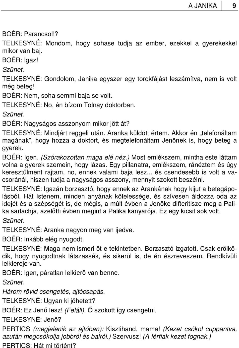 BOÉR: Nagyságos asszonyom mikor jött át? TELKESYNÉ: Mindjárt reggeli után. Aranka küldött értem.