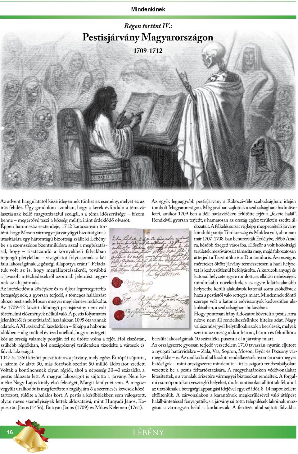 Éppen háromszáz esztendeje, 1712 karácsonyán történt, hogy Moson vármegye járványügyi bizottságának utasítására egy háromtagú bizottság szállt ki Lébénybe s a szomszédos Szentmiklósra azzal a