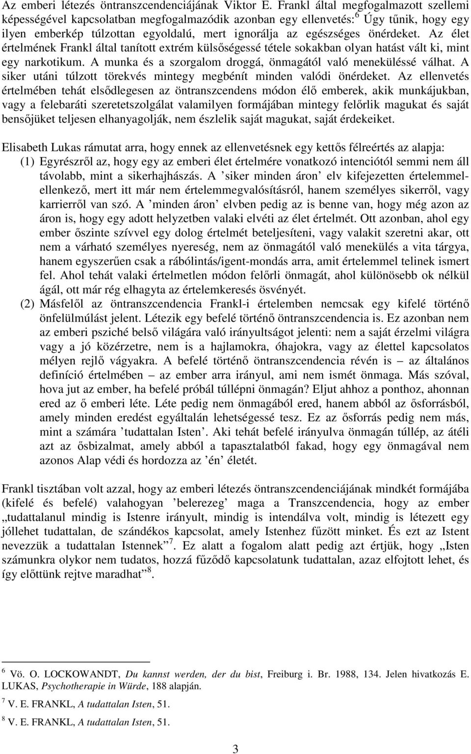 Az élet értelmének Frankl által tanított extrém külsőségessé tétele sokakban olyan hatást vált ki, mint egy narkotikum. A munka és a szorgalom droggá, önmagától való meneküléssé válhat.