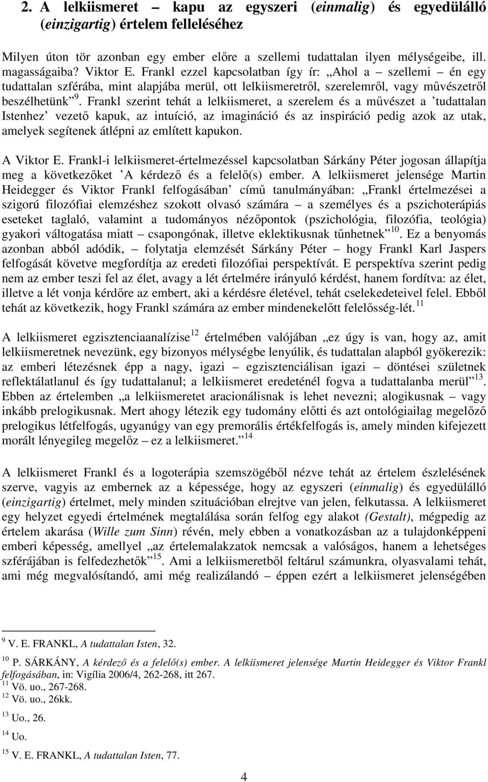 Frankl szerint tehát a lelkiismeret, a szerelem és a művészet a tudattalan Istenhez vezető kapuk, az intuíció, az imagináció és az inspiráció pedig azok az utak, amelyek segítenek átlépni az említett