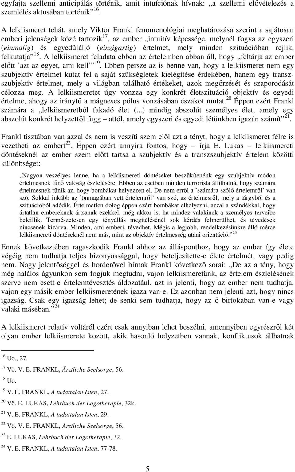 egyedülálló (einzigartig) értelmet, mely minden szituációban rejlik, felkutatja 18. A lelkiismeret feladata ebben az értelemben abban áll, hogy feltárja az ember előtt azt az egyet, ami kell 19.