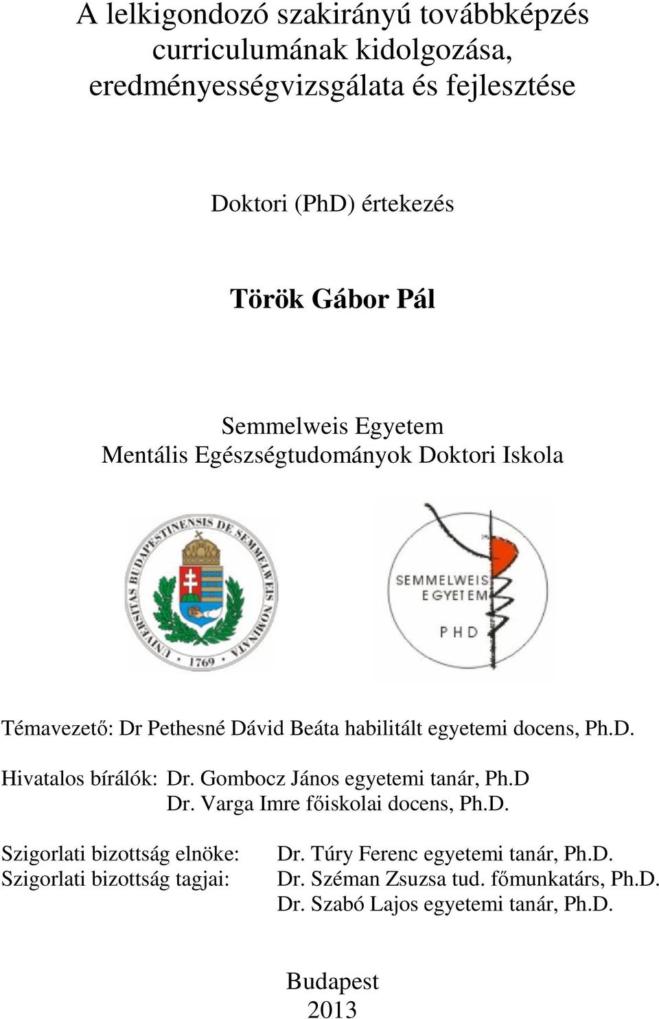 Gombocz János egyetemi tanár, Ph.D Dr. Varga Imre főiskolai docens, Ph.D. Szigorlati bizottság elnöke: Szigorlati bizottság tagjai: Dr.