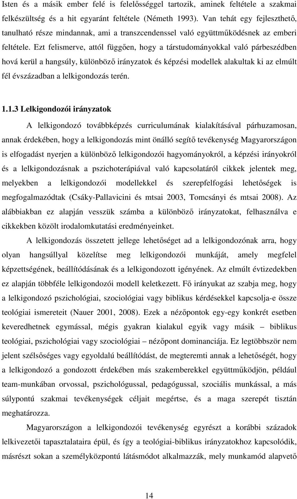 Ezt felismerve, attól függően, hogy a társtudományokkal való párbeszédben hová kerül a hangsúly, különböző irányzatok és képzési modellek alakultak ki az elmúlt fél évszázadban a lelkigondozás terén.