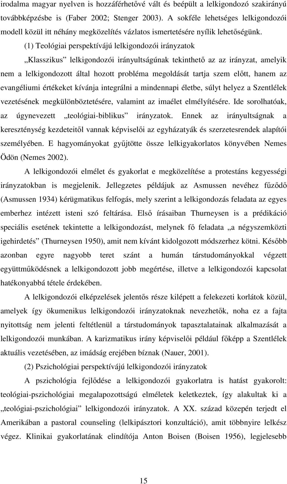 (1) Teológiai perspektívájú lelkigondozói irányzatok Klasszikus lelkigondozói irányultságúnak tekinthető az az irányzat, amelyik nem a lelkigondozott által hozott probléma megoldását tartja szem