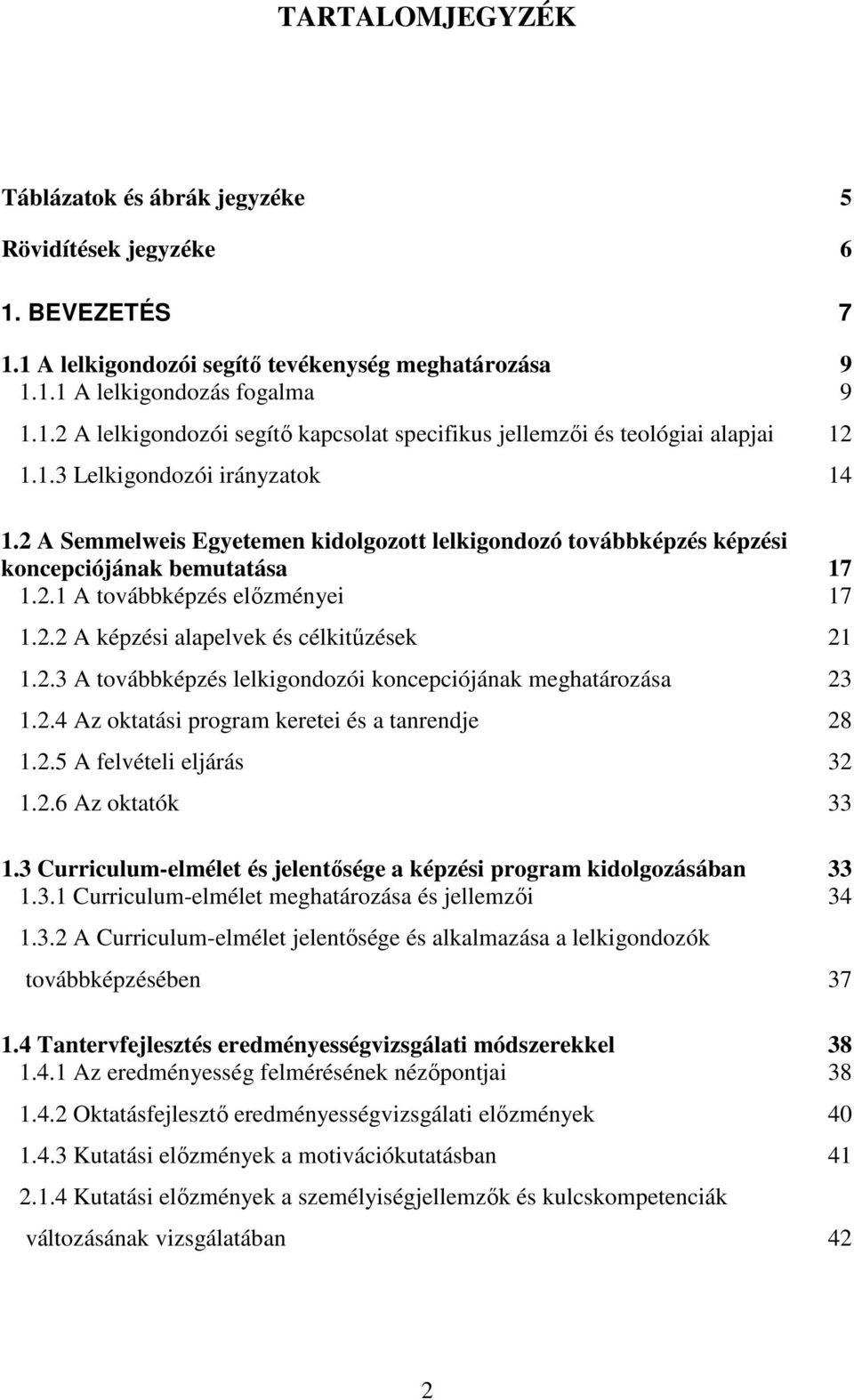 2.3 A továbbképzés lelkigondozói koncepciójának meghatározása 23 1.2.4 Az oktatási program keretei és a tanrendje 28 1.2.5 A felvételi eljárás 32 1.2.6 Az oktatók 33 1.