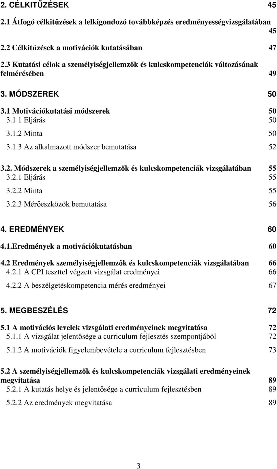 2. Módszerek a személyiségjellemzők és kulcskompetenciák vizsgálatában 55 3.2.1 Eljárás 55 3.2.2 Minta 55 3.2.3 Mérőeszközök bemutatása 56 4. EREDMÉNYEK 60 4.1.Eredmények a motivációkutatásban 60 4.