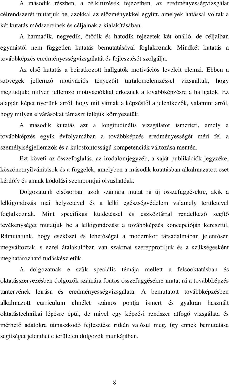 Mindkét kutatás a továbbképzés eredményességvizsgálatát és fejlesztését szolgálja. Az első kutatás a beiratkozott hallgatók motivációs leveleit elemzi.