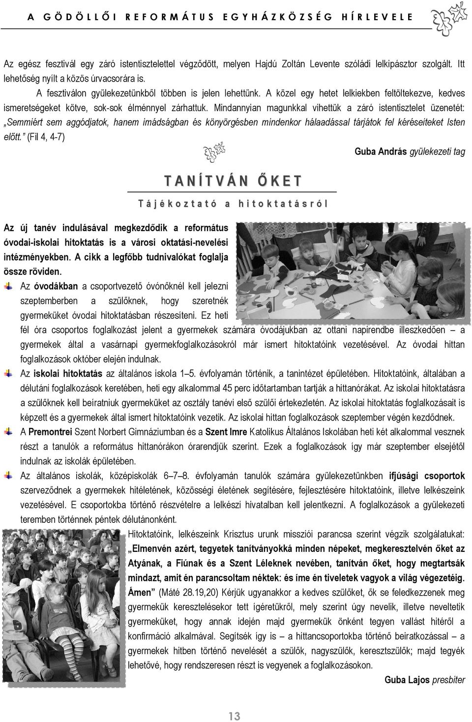 Mindannyian magunkkal vihettük a záró istentisztelet üzenetét: Semmiért sem aggódjatok, hanem imádságban és könyörgésben mindenkor hálaadással tárjátok fel kéréseiteket Isten elıtt.