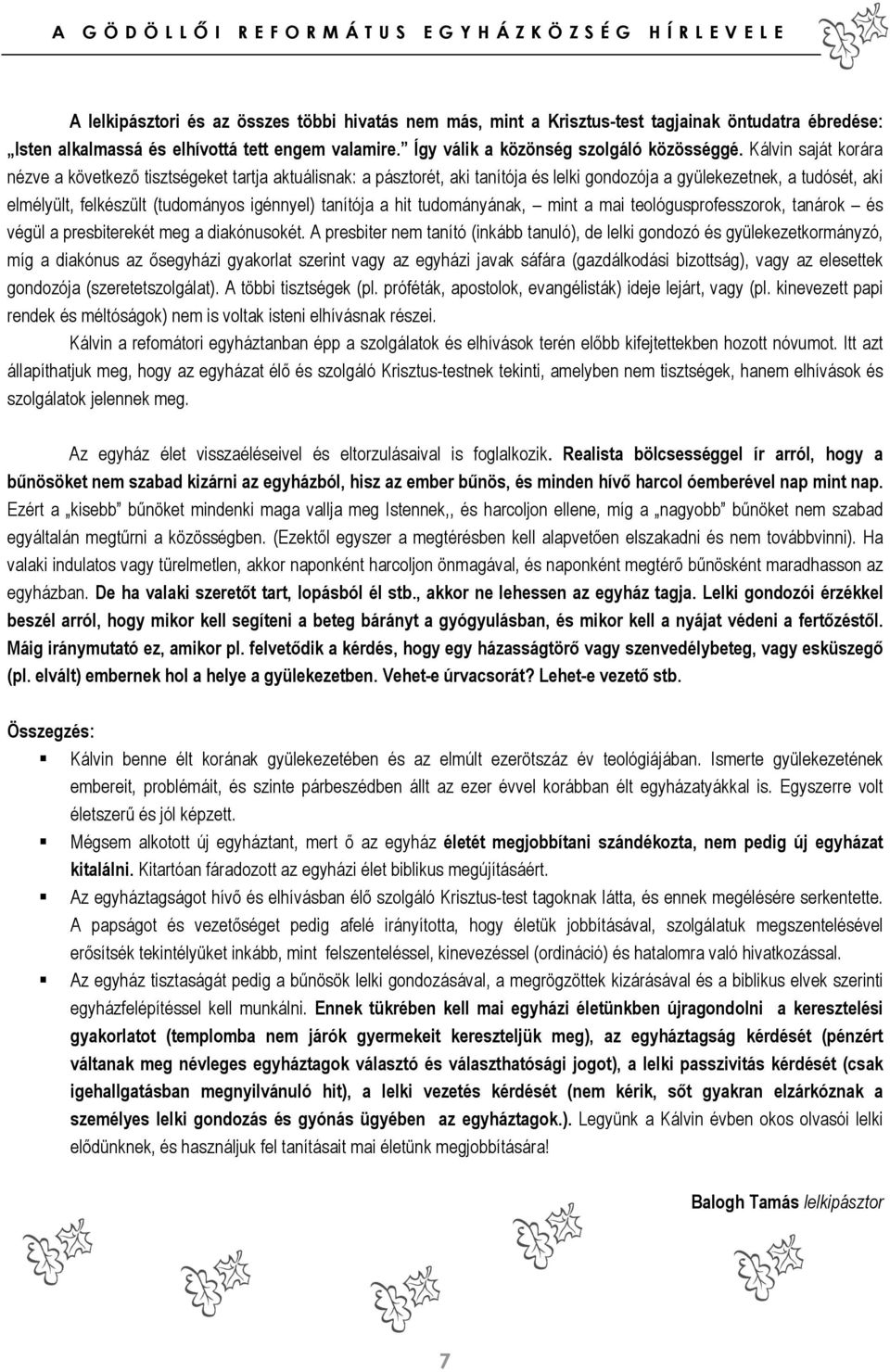 tanítója a hit tudományának, mint a mai teológusprofesszorok, tanárok és végül a presbiterekét meg a diakónusokét.