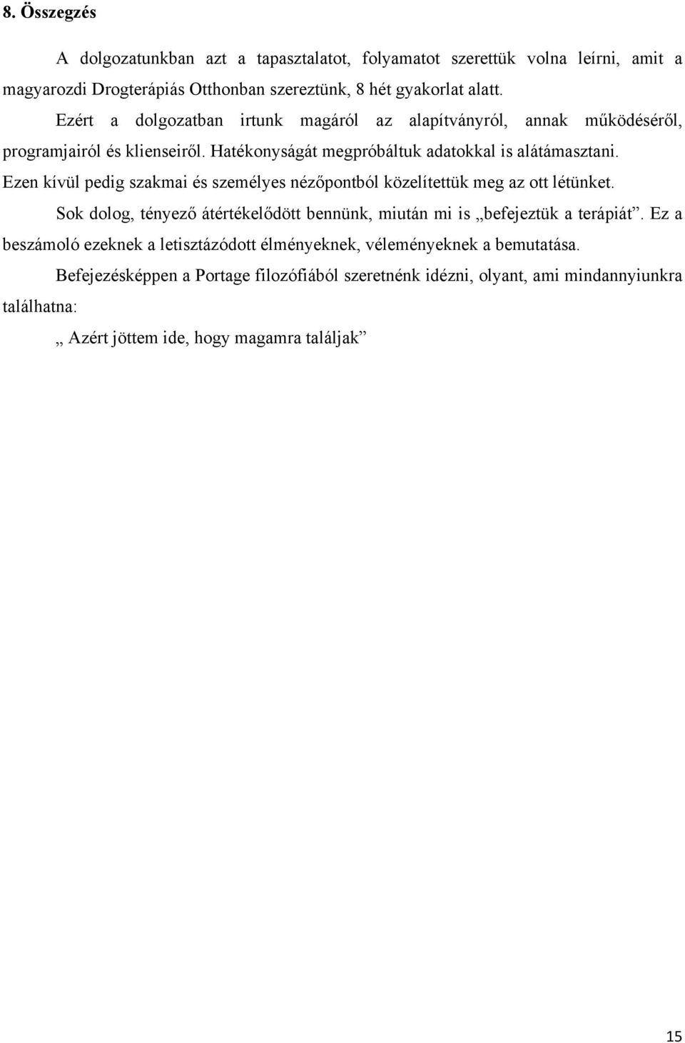 Ezen kívül pedig szakmai és személyes nézőpontból közelítettük meg az ott létünket. Sok dolog, tényező átértékelődött bennünk, miután mi is befejeztük a terápiát.