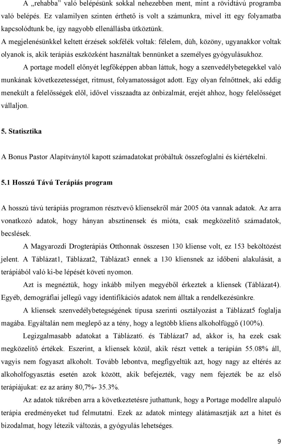 A megjelenésünkkel keltett érzések sokfélék voltak: félelem, düh, közöny, ugyanakkor voltak olyanok is, akik terápiás eszközként használtak bennünket a személyes gyógyulásukhoz.