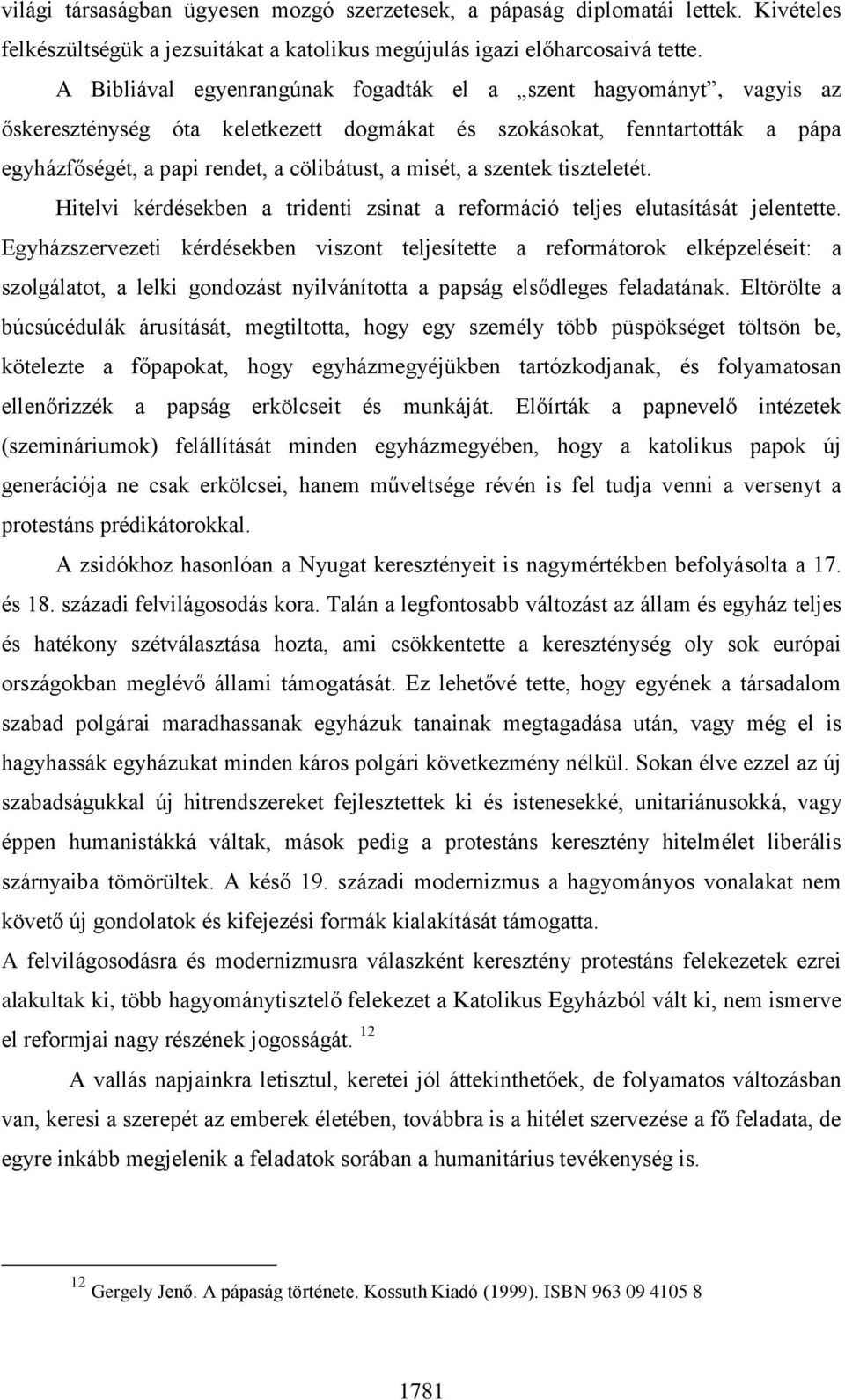 szentek tiszteletét. Hitelvi kérdésekben a tridenti zsinat a reformáció teljes elutasítását jelentette.