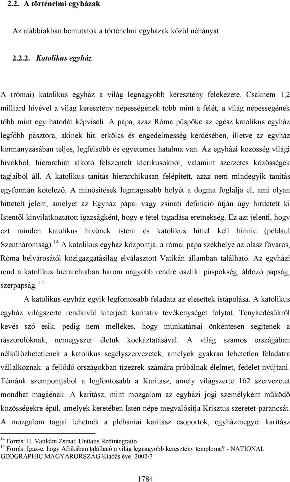 A pápa, azaz Róma püspöke az egész katolikus egyház legfőbb pásztora, akinek hit, erkölcs és engedelmesség kérdésében, illetve az egyház kormányzásában teljes, legfelsőbb és egyetemes hatalma van.