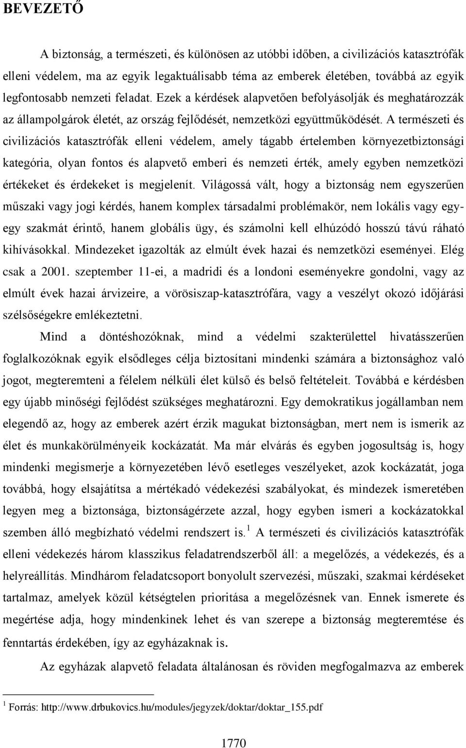 A természeti és civilizációs katasztrófák elleni védelem, amely tágabb értelemben környezetbiztonsági kategória, olyan fontos és alapvető emberi és nemzeti érték, amely egyben nemzetközi értékeket és