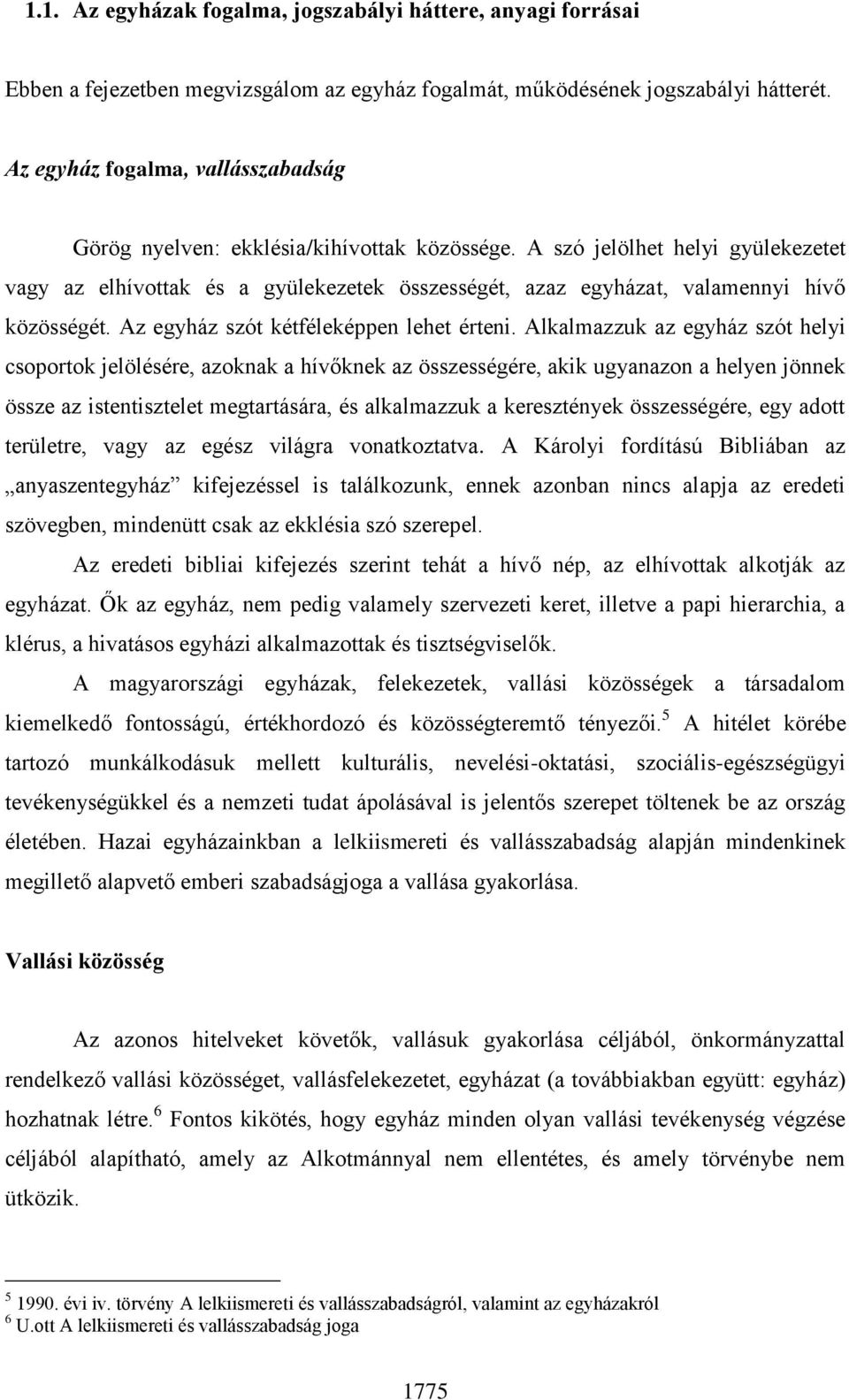 A szó jelölhet helyi gyülekezetet vagy az elhívottak és a gyülekezetek összességét, azaz egyházat, valamennyi hívő közösségét. Az egyház szót kétféleképpen lehet érteni.