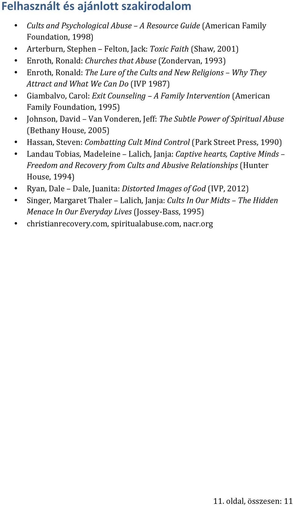 (American Family Foundation, 1995) Johnson, David Van Vonderen, Jeff: The Subtle Power of Spiritual Abuse (Bethany House, 2005) Hassan, Steven: Combatting Cult Mind Control (Park Street Press, 1990)