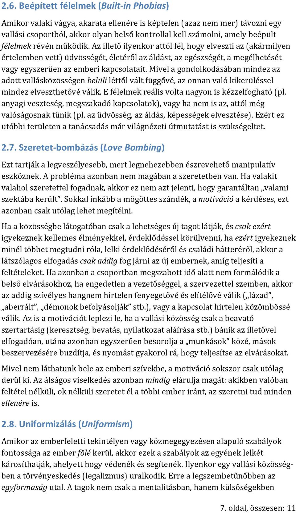 Az illető ilyenkor attól fél, hogy elveszti az (akármilyen értelemben vett) üdvösségét, életéről az áldást, az egészségét, a megélhetését vagy egyszerűen az emberi kapcsolatait.