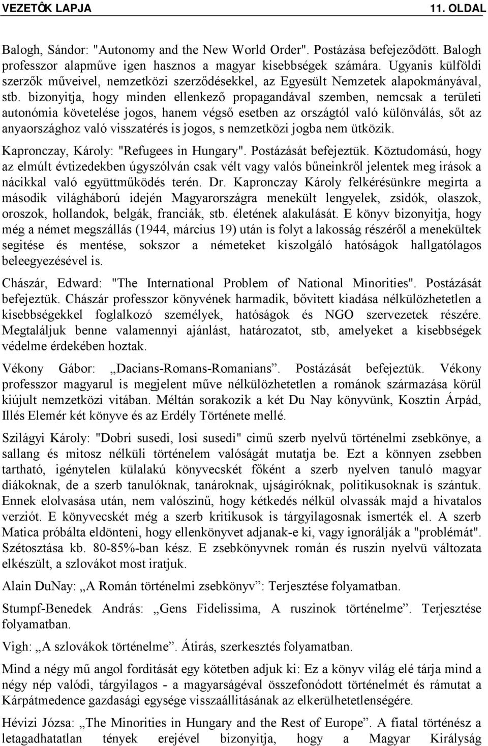 bizonyitja, hogy minden ellenkező propagandával szemben, nemcsak a területi autonómia követelése jogos, hanem végső esetben az országtól való különválás, sőt az anyaországhoz való visszatérés is