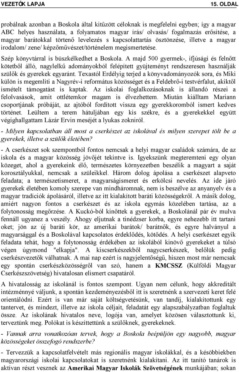 törtenő levelezés s kapcsolattartás ösztönzése, illetve a magyar irodalom/ zene/ képzőművészet/történelem megismertetése. Szép könyvtárral is büszkélkedhet a Boskola.