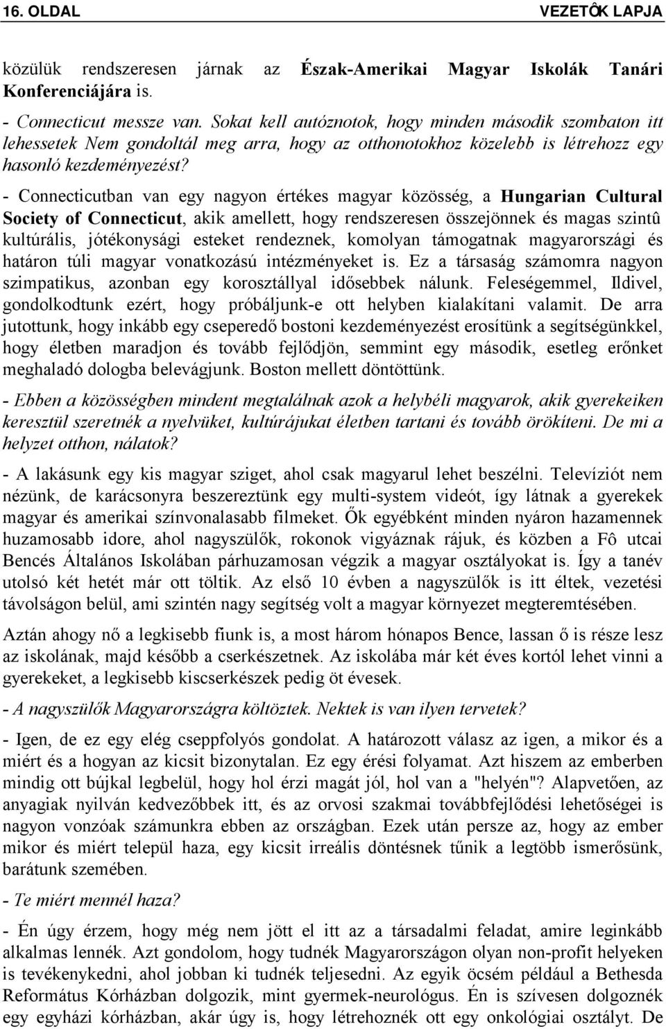 - Connecticutban van egy nagyon értékes magyar közösség, a Hungarian Cultural Society of Connecticut, akik amellett, hogy rendszeresen összejönnek és magas szintû kultúrális, jótékonysági esteket