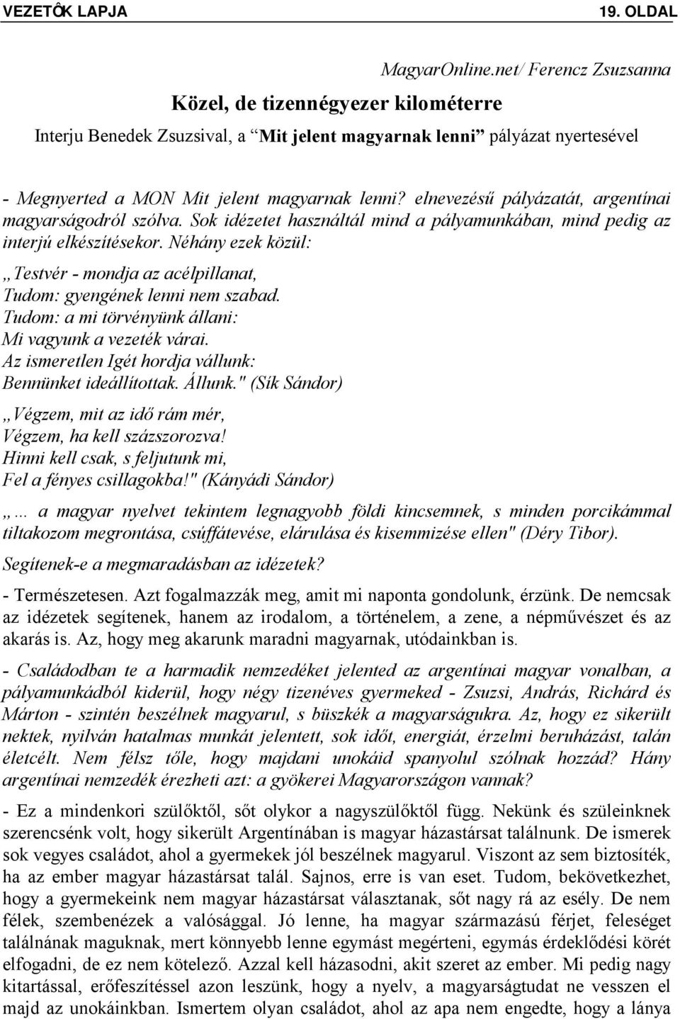 elnevezésű pályázatát, argentínai magyarságodról szólva. Sok idézetet használtál mind a pályamunkában, mind pedig az interjú elkészítésekor.