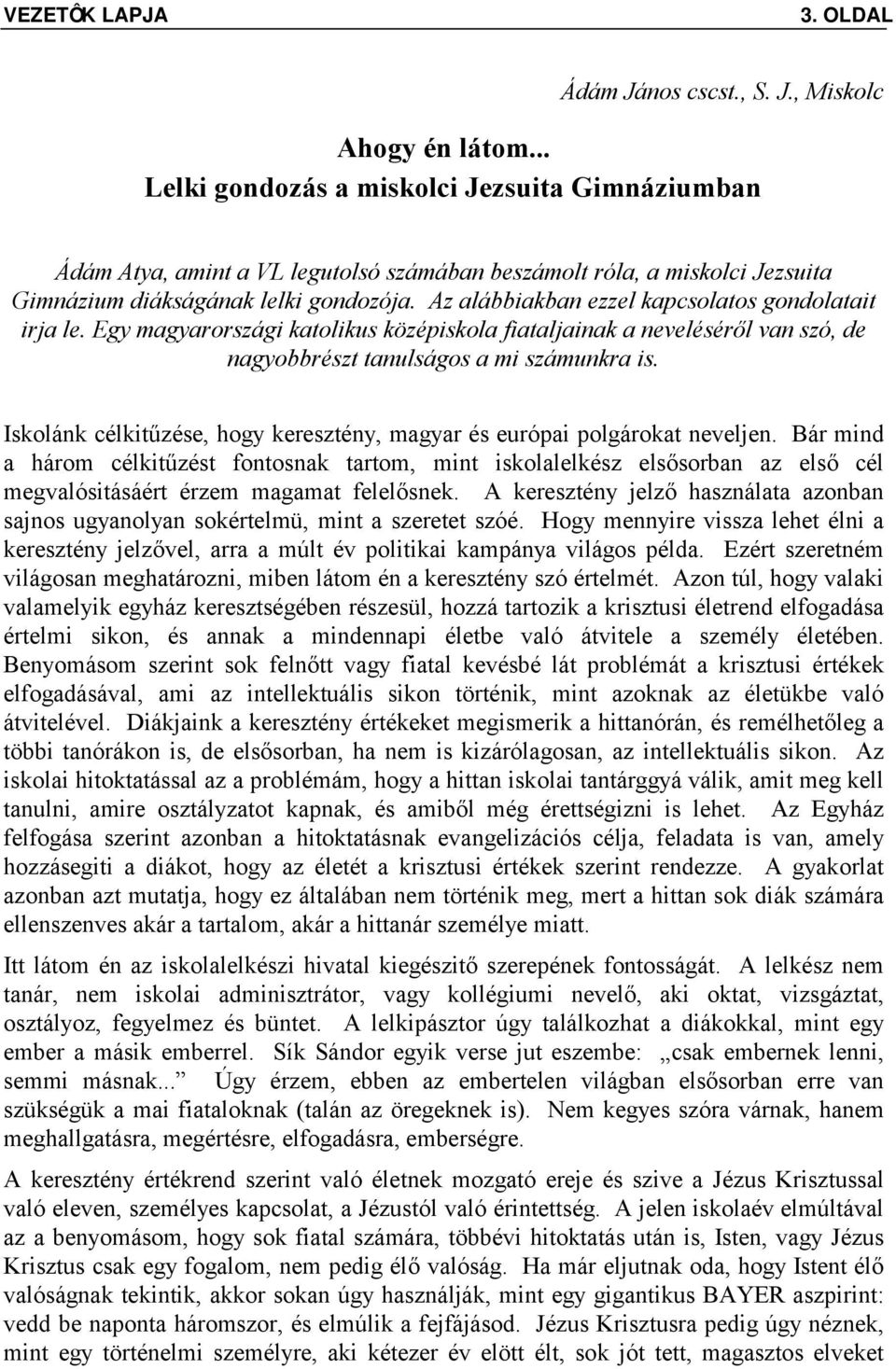 Az alábbiakban ezzel kapcsolatos gondolatait irja le. Egy magyarországi katolikus középiskola fiataljainak a neveléséről van szó, de nagyobbrészt tanulságos a mi számunkra is.