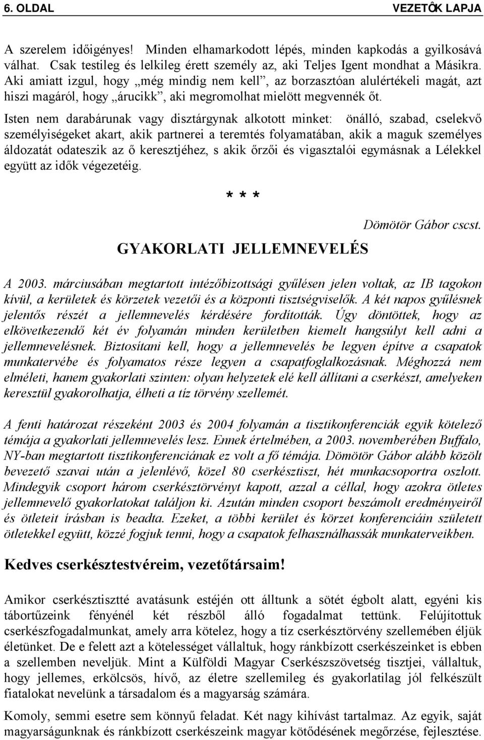 Isten nem darabárunak vagy disztárgynak alkotott minket: önálló, szabad, cselekvő személyiségeket akart, akik partnerei a teremtés folyamatában, akik a maguk személyes áldozatát odateszik az ő