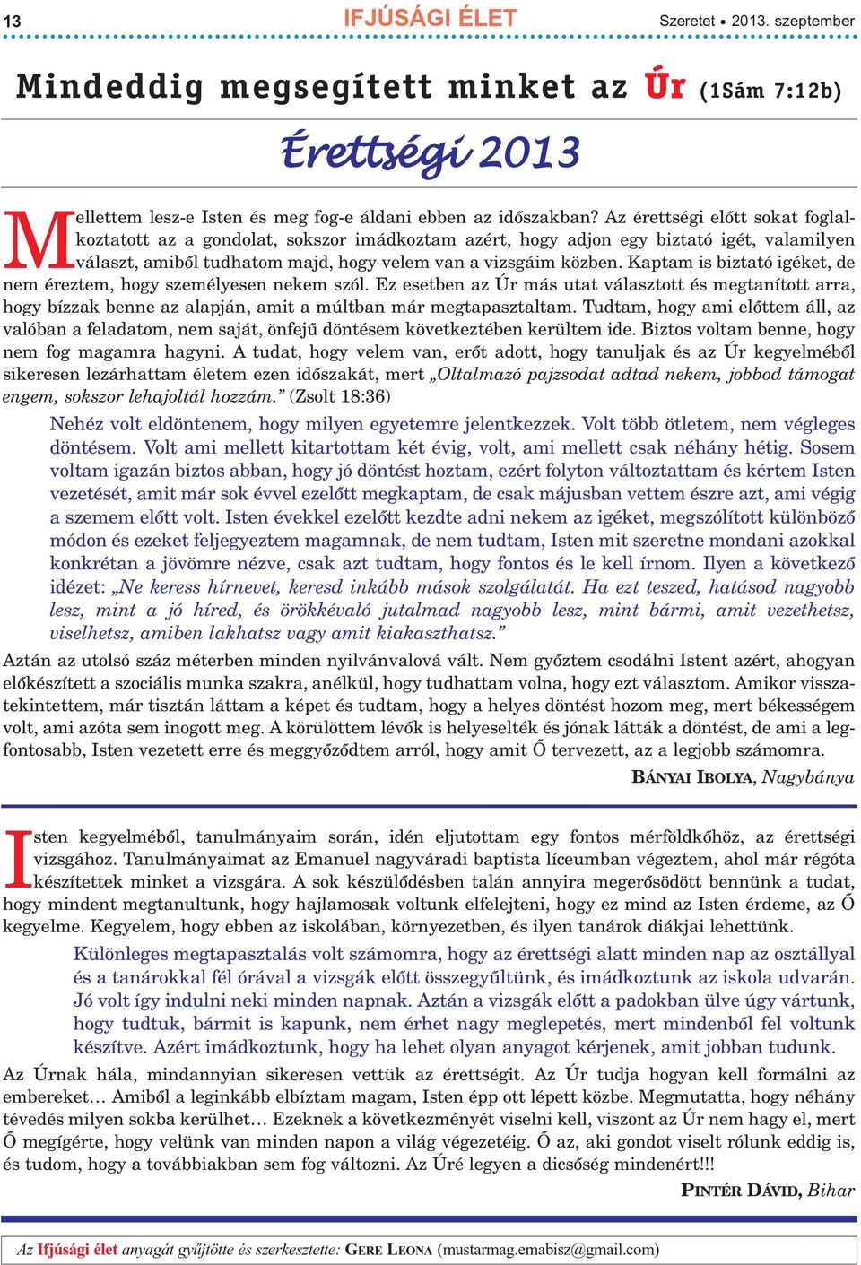 Kaptam is biztató igéket, de nem éreztem, hogy személyesen nekem szól. Ez esetben az Úr más utat választott és megtanított arra, hogy bízzak benne az alapján, amit a múltban már megtapasztaltam.