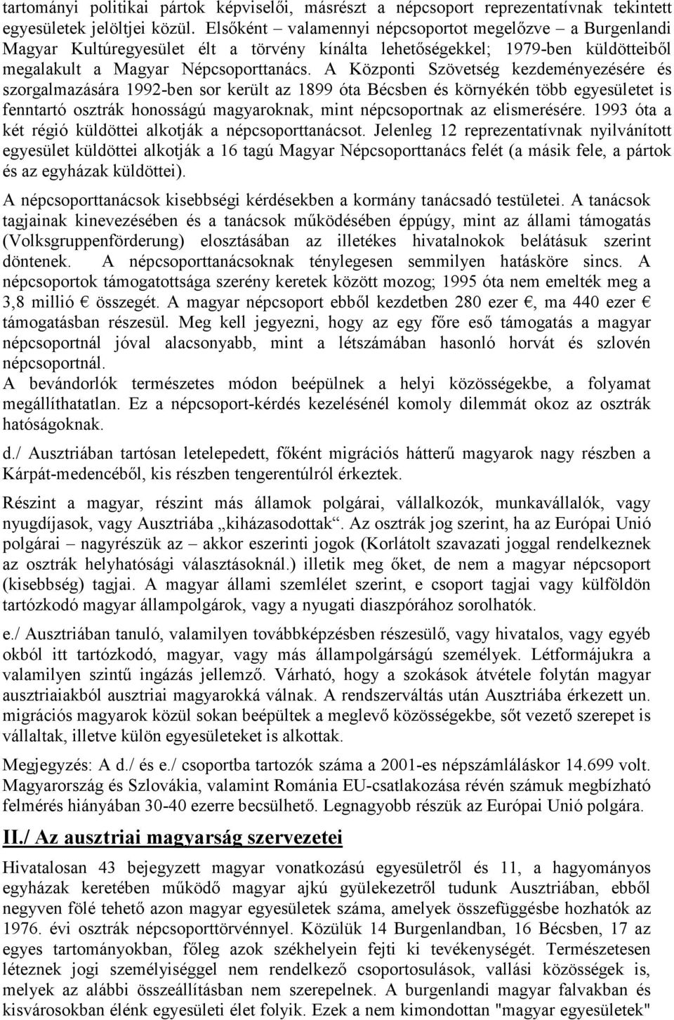 A Központi Szövetség kezdeményezésére és szorgalmazására 1992-ben sor került az 1899 óta Bécsben és környékén több egyesületet is fenntartó osztrák honosságú magyaroknak, mint népcsoportnak az