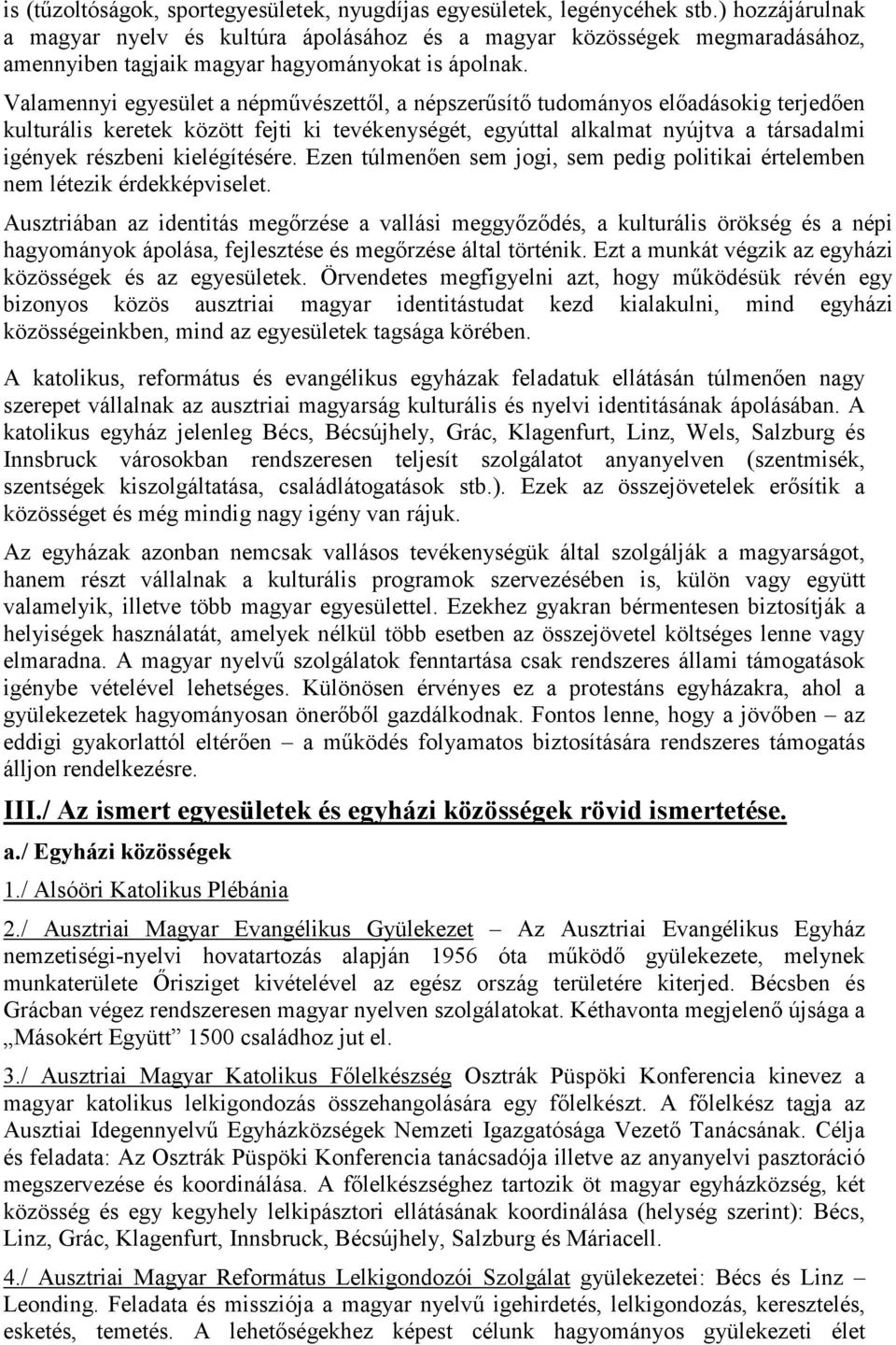 Valamennyi egyesület a népművészettől, a népszerűsítő tudományos előadásokig terjedően kulturális keretek között fejti ki tevékenységét, egyúttal alkalmat nyújtva a társadalmi igények részbeni