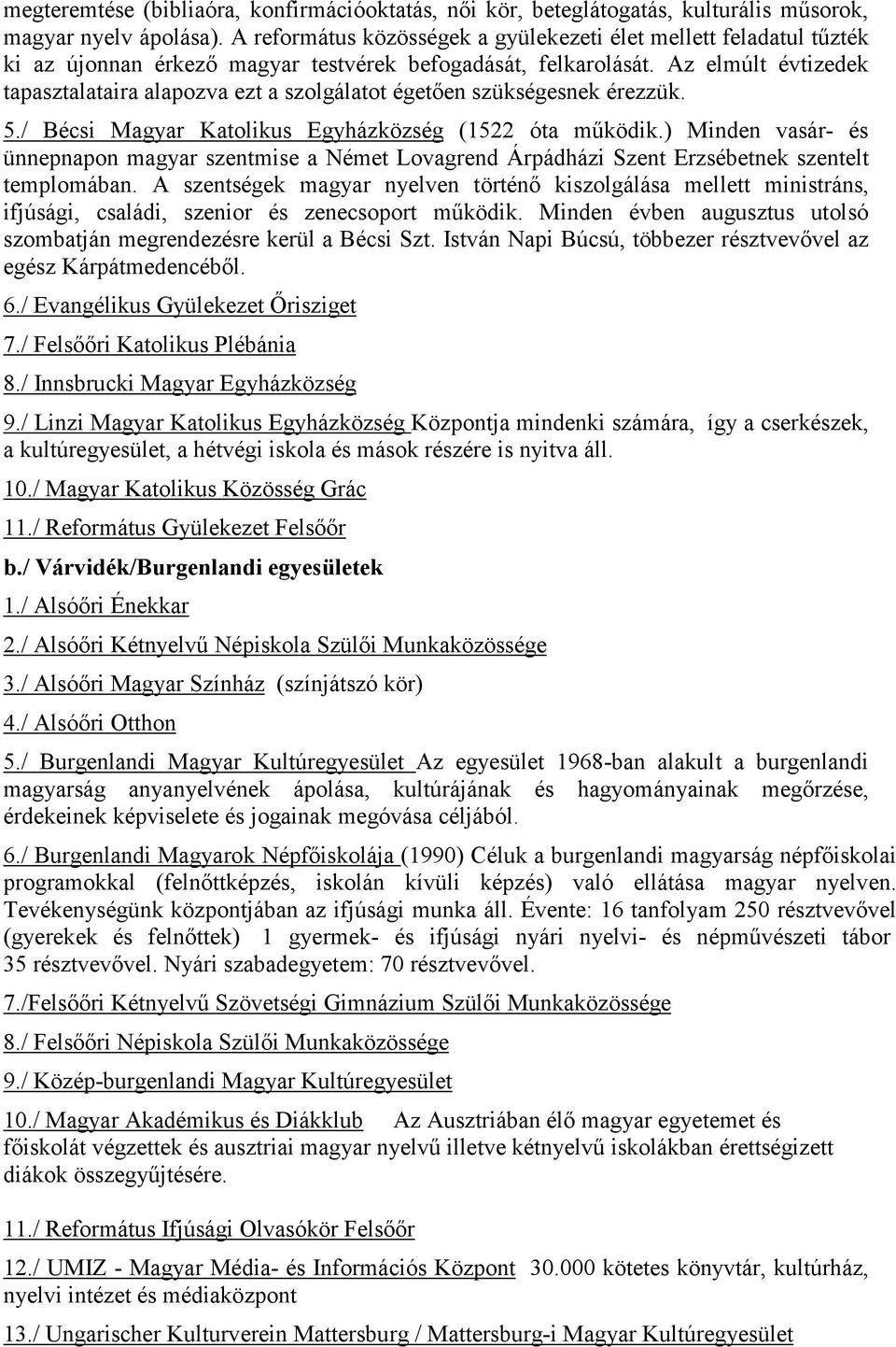 Az elmúlt évtizedek tapasztalataira alapozva ezt a szolgálatot égetően szükségesnek érezzük. 5./ Bécsi Magyar Katolikus Egyházközség (1522 óta működik.