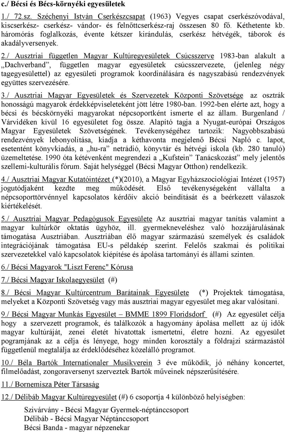 / Ausztriai független Magyar Kultúregyesületek Csúcsszerve 1983-ban alakult a Dachverband, független magyar egyesületek csúcsszervezete, (jelenleg négy tagegyesülettel) az egyesületi programok