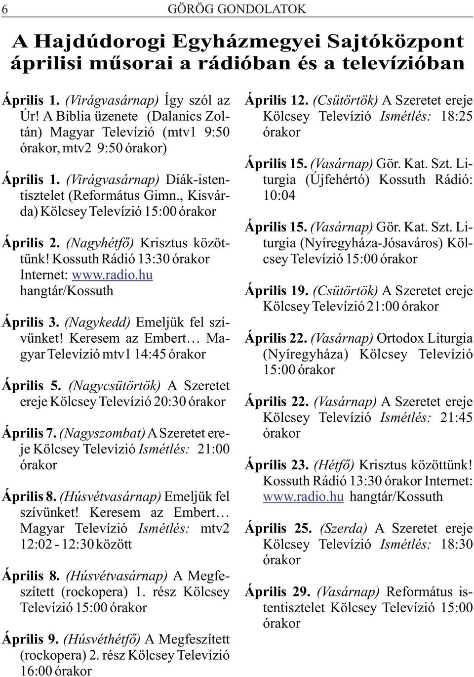 (Virágvasárnap) Diák-isten- turgia (Újfehértó) Kossuth Rádió: tisztelet (Református Gimn., Kisvár- 10:04 da) Kölcsey Televízió 15:00 órakor Április 15. (Vasárnap) Gör. Kat. Szt. Li- Április 2.