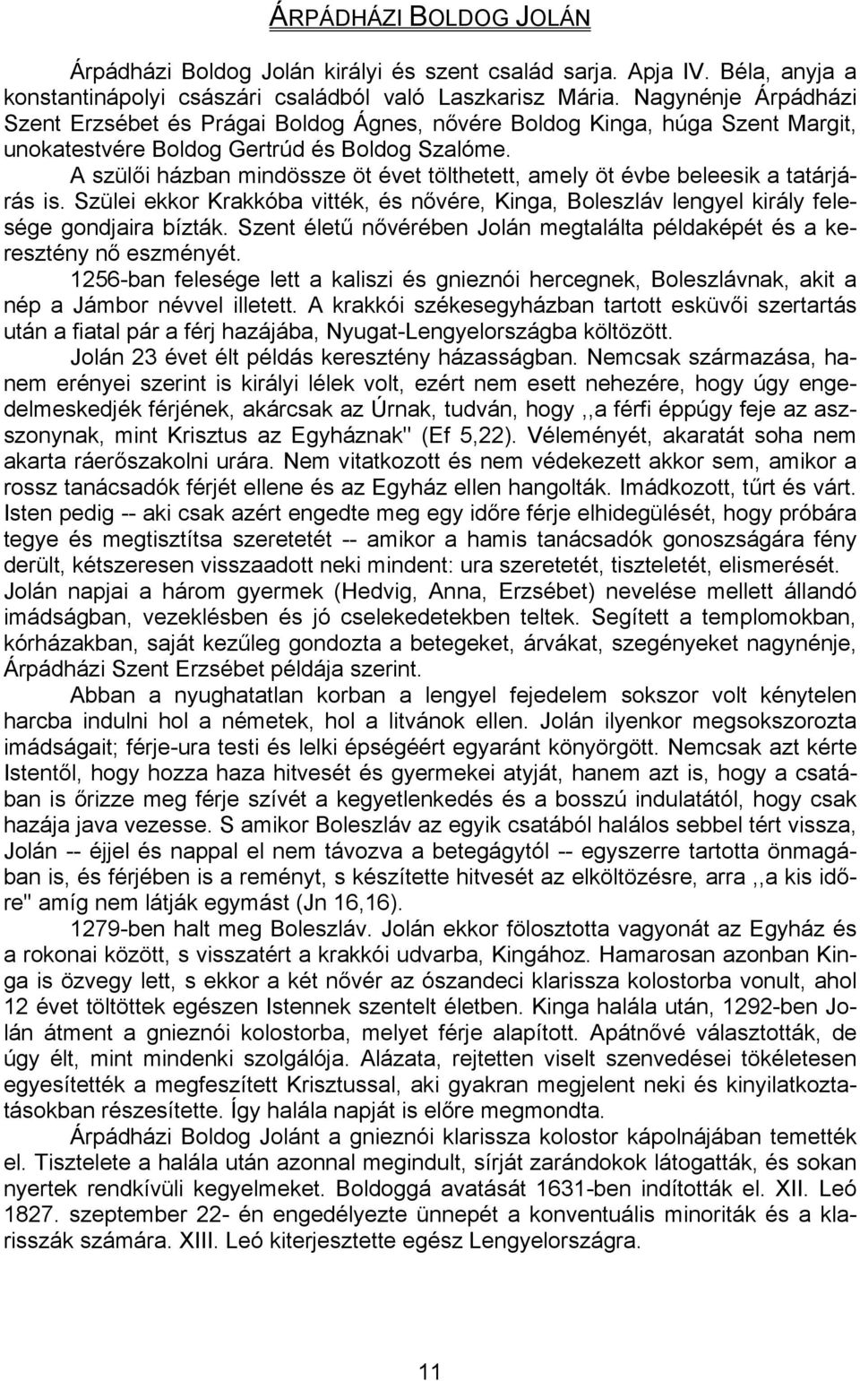 A szülői házban mindössze öt évet tölthetett, amely öt évbe beleesik a tatárjárás is. Szülei ekkor Krakkóba vitték, és nővére, Kinga, Boleszláv lengyel király felesége gondjaira bízták.