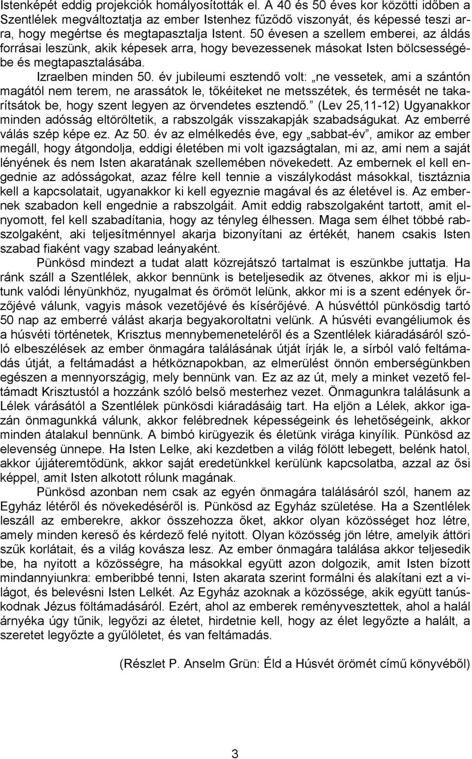 50 évesen a szellem emberei, az áldás forrásai leszünk, akik képesek arra, hogy bevezessenek másokat Isten bölcsességébe és megtapasztalásába. Izraelben minden 50.