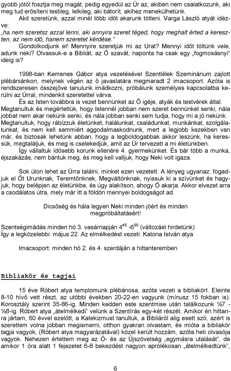 Varga László atyát idézve: ha nem szeretsz azzal lenni, aki annyira szeret téged, hogy meghalt érted a kereszten, az nem idő, hanem szeretet kérdése. Gondolkodjunk el! Mennyire szeretjük mi az Urat?