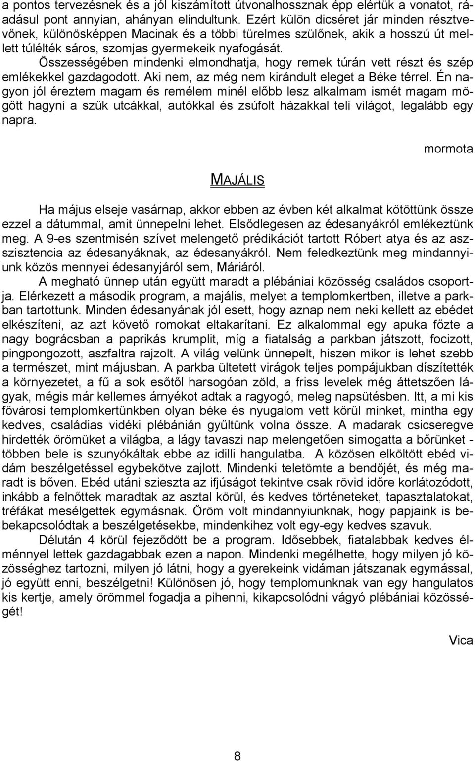 Összességében mindenki elmondhatja, hogy remek túrán vett részt és szép emlékekkel gazdagodott. Aki nem, az még nem kirándult eleget a Béke térrel.