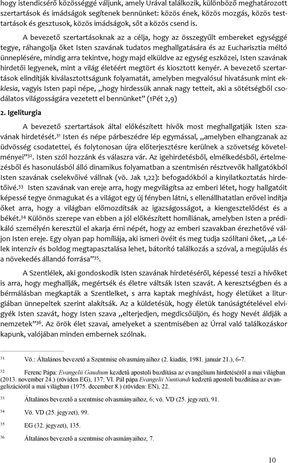 A bevezető szertartásoknak az a célja, hogy az összegyűlt embereket egységgé tegye, ráhangolja őket Isten szavának tudatos meghallgatására és az Eucharisztia méltó ünneplésére, mindig arra tekintve,