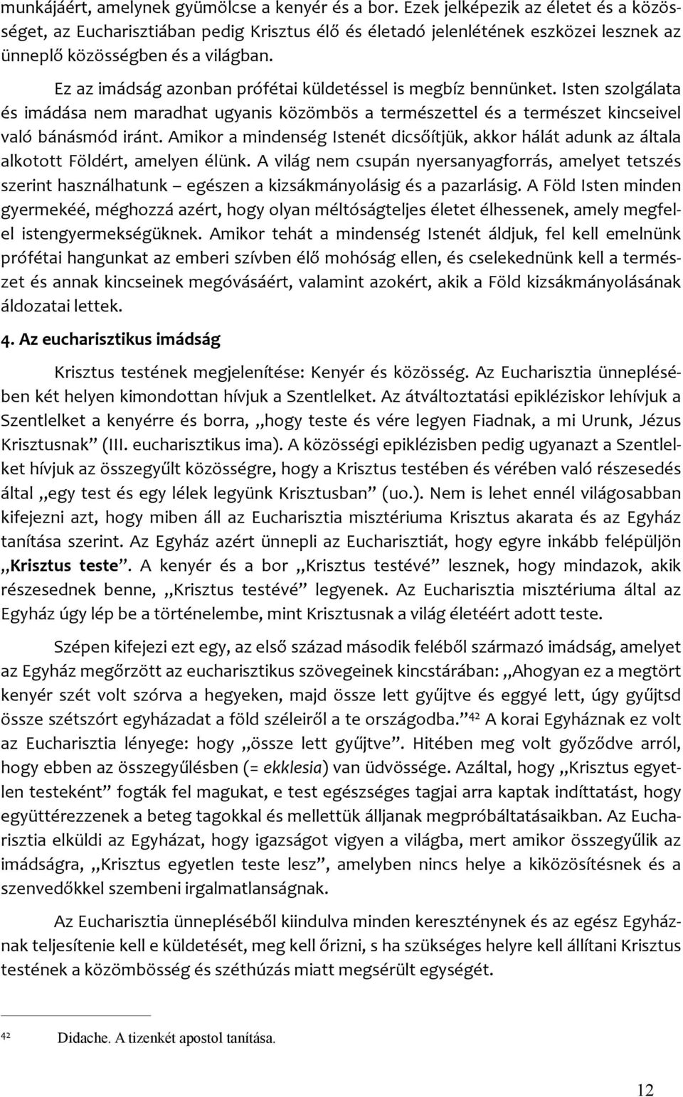 Ez az imádság azonban prófétai küldetéssel is megbíz bennünket. Isten szolgálata és imádása nem maradhat ugyanis közömbös a természettel és a természet kincseivel való bánásmód iránt.