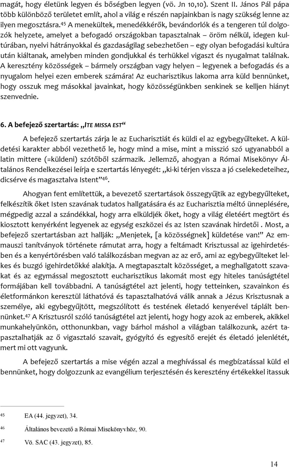 sebezhetően egy olyan befogadási kultúra után kiáltanak, amelyben minden gondjukkal és terhükkel vigaszt és nyugalmat találnak.