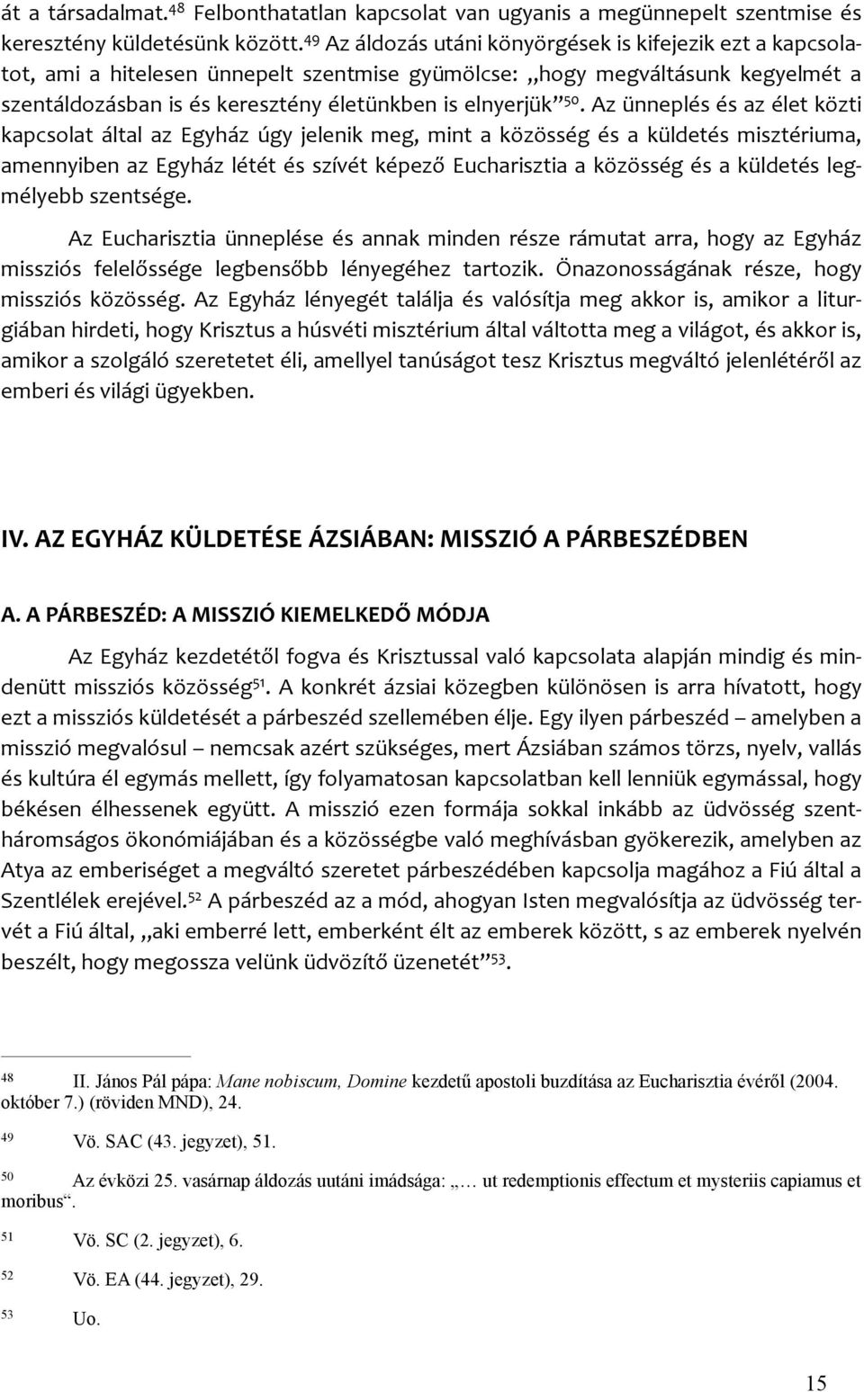 50. Az ünneplés és az élet közti kapcsolat által az Egyház úgy jelenik meg, mint a közösség és a küldetés misztériuma, amennyiben az Egyház létét és szívét képező Eucharisztia a közösség és a